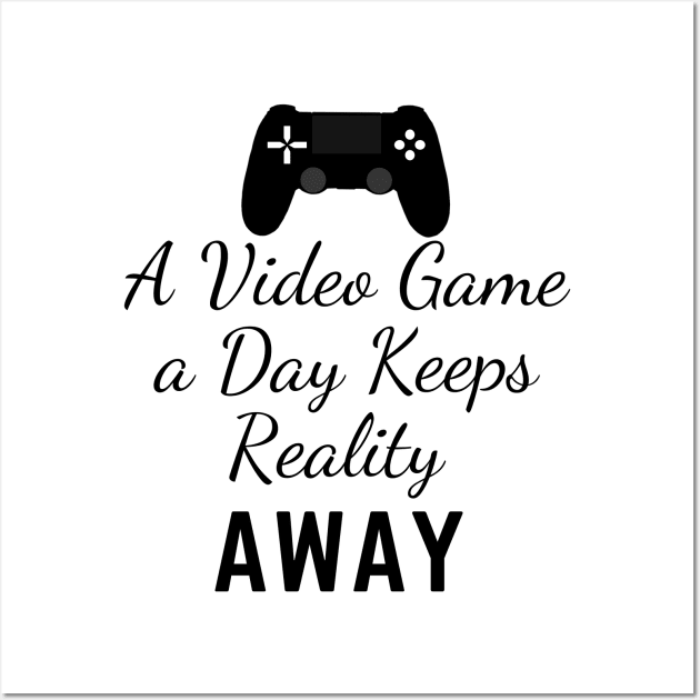 Funny gaming tee A Video Game A Day Keeps Reality Away Wall Art by Gamers World Store